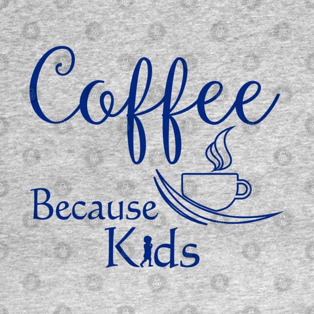 Coffee Because Kids Funny Parents or Child Care Coffee Lover by SoCoolDesigns